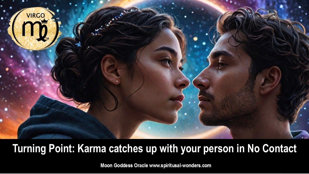 Virgo love Turning Point Karma catches up with your person in No