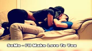 Video thumbnail of "SoMo - I'll Make Love To You ♥"