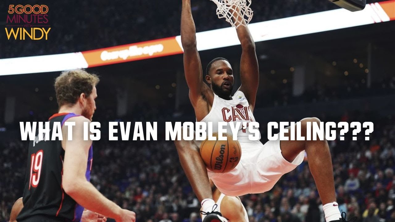 WHAT IS EVAN MOBLEY'S CEILING FOR THE CAVS??? - 5 Good Minutes With ...