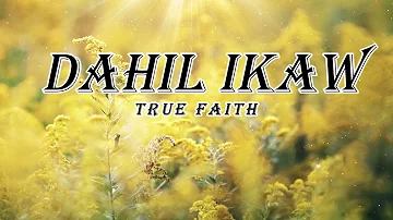 DAHIL IKAW -TRUE FAITH (lyrics)