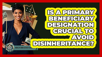 Is A Primary Beneficiary Designation Crucial To Avoid Disinheritance? - Wealth and Estate Planners