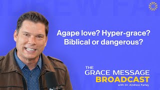 Agape love? Hyper-grace? Biblical or dangerous? - The Grace Message with Dr. Andrew Farley