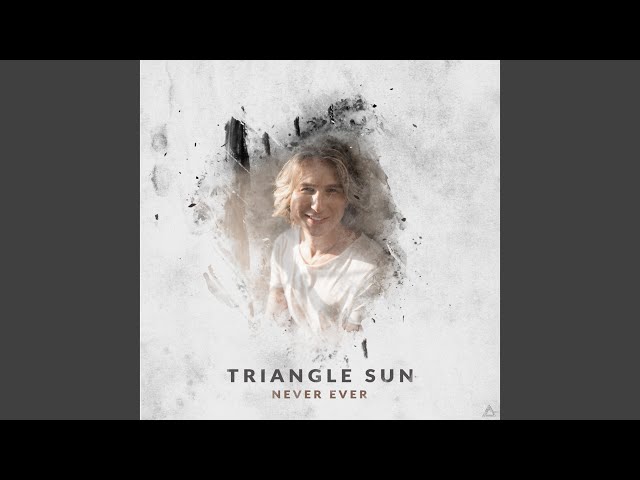 Triangle Sun - Never Ever