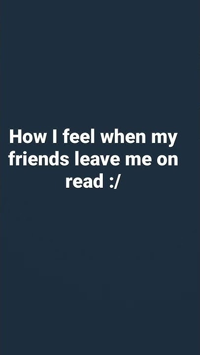 How I Feel When My Friends Leave Me On Read YouTube how-i-feel-when-my-friends-leave-me-on-read-youtube