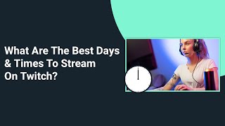 What Are The Best Days &amp; Times To Stream On Twitch? 