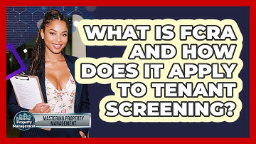 What Is FCRA And How Does It Apply To Tenant Screening? - Mastering Property Management