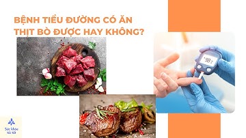 Bệnh Tiểu Đường Có ăn được thịt Bò hay không