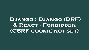 Django : Django (DRF) & React - Forbidden (CSRF cookie not set)