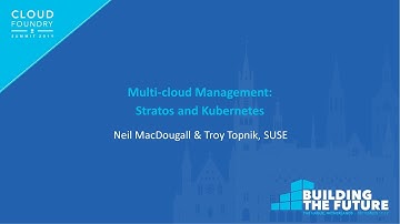 Multi-cloud Management: Stratos and Kubernetes - Neil MacDougall & Troy Topnik, SUSE