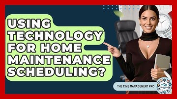 Using Technology For Home Maintenance Scheduling? - The Time Management Pro