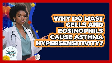 Why Do Mast Cells And Eosinophils Cause Asthma Hypersensitivity? - Everyday Asthma Tips