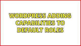 Wordpress: Adding capabilities to default roles (2 Solutions!!)