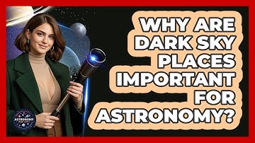 Why Are Dark Sky Places Important For Astronomy? - Astronomy Made Simple