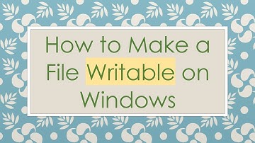 How to Make a File Writable on Windows