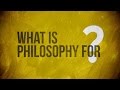 What is Philosophy for?