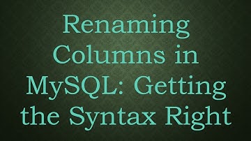 Renaming Columns in MySQL: Getting the Syntax Right
