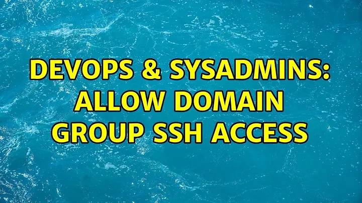 DevOps & SysAdmins: Allow domain group ssh access (2 Solutions!!)
