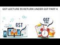 GST LECTURE 55 /RETURN UNDER GST/ PART 4