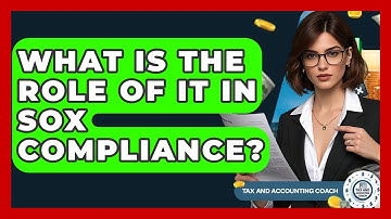 What Is The Role Of IT In SOX Compliance? - Tax and Accounting Coach