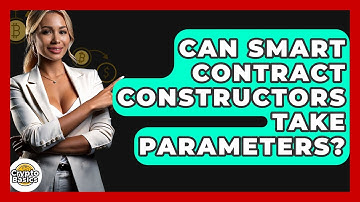 Can Smart Contract Constructors Take Parameters? - CryptoBasics360.com