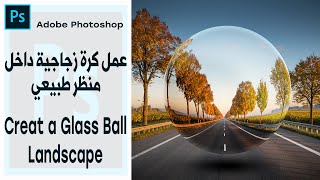 عمل كرة زجاجية بداخل منظر طبيعي أدوبي فوتوشوب - Creat a Glass Ball Landscape Adobe Photoshop