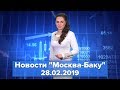 Новости "Москва-Баку" 28 февраля: Мария Захарова ответила на претензии армянских журналистов