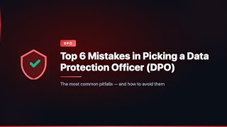 Top 6 Mistakes in Picking a Data Protection Officer (DPO)