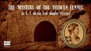The Mystery of the Felwyn Tunnel | L. T. Meade and Robert Eustace | A Bitesized Audiobook