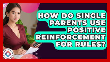 How Do Single Parents Use Positive Reinforcement For Rules? - Single Parent Support Hub