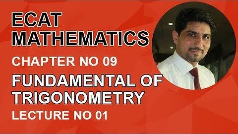 ECAT Maths Lecture Series, lec 1, Trigonometry & Properties of Angle-ECAT Maths Entry Test Ch 9