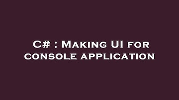 C# : Making UI for console application
