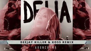 Смотреть клип Delia - Arunca-Ma | Deejay Killer & Koss Remix
