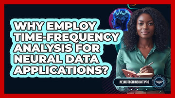 Why Employ Time-Frequency Analysis For Neural Data Applications?
