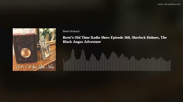 Brett’s Old Time Radio Show Episode 368, Sherlock Holmes, The Black Angus Adventure