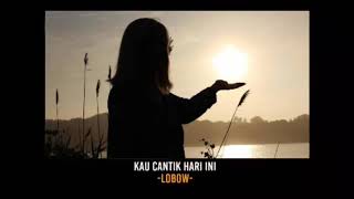 Story Whatsapp Keren//Lobow - Kau Cantik Hari Ini