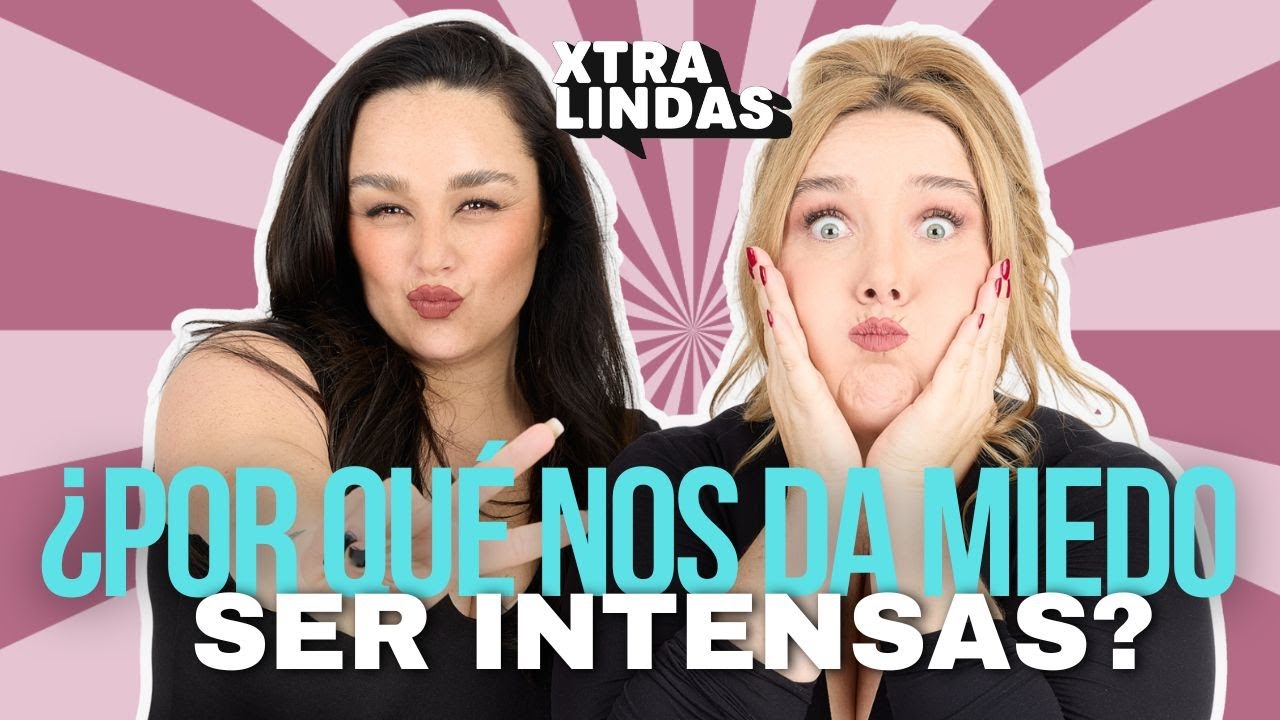 🚨 ¿Por qué nos da miedo ser intensas? - Episodio 93 🚨 | Xtralindas El Podcast