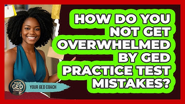 How Do You Not Get Overwhelmed By GED Practice Test Mistakes? - Your GED Coach