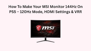 How To Make Your MSI Monitor 144Hz On PS5 – 120Hz Mode, HDMI Settings & VRR
