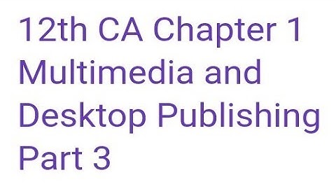 12th CA Chapter 1 Multimedia and Desktop Publishing  Part 3