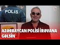 ERMƏNİDƏN ŞOK: Azərbaycan polisi İrəvana gəlib, nizam-intizam yaratsın!