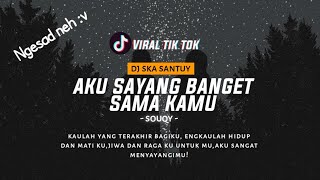 DJ SKA santuyy AKU SAYANG BANGET SAMA KAMU - SOUQY