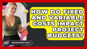 How Do Fixed And Variable Costs Impact Project Budgets? - Directing Creative Success