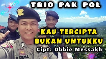 KAU TERCIPTA BUKAN UNTUKKU (Cover Trio Pak Pol) Cipt. Obbie Messakh