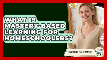 What Is Mastery-based Learning For Homeschoolers? - Homeschool Parent Academy
