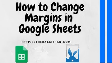 How to Change Margins in Google Sheets