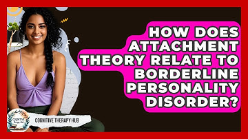 How Does Attachment Theory Relate To Borderline Personality Disorder? - Cognitive Therapy Hub