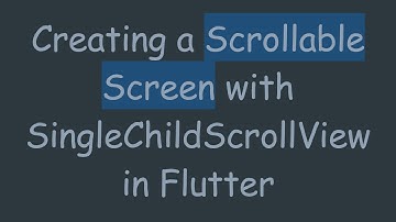 Creating a Scrollable Screen with SingleChildScrollView in Flutter