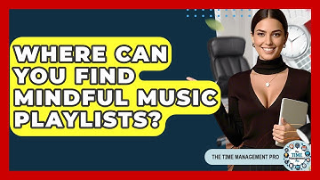 Where Can You Find Mindful Music Playlists? - The Time Management Pro