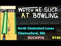 Watch Me Suck at Bowling! (Ep #140) North Chelmsford Lanes, Chelmsford, MA