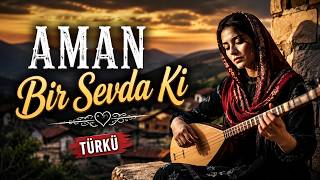 Yürek Yakan Bir Sevda Türküsü Aman Bir Sevda Ki